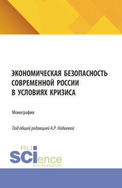 Экономическая безопасность современной России в условиях кризиса. (Аспирантура, Магистратура). Монография.