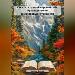 Как стать лучшей версией себя. Руководство по самосовершенствованию.