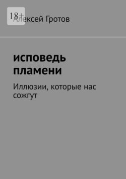 Исповедь пламени. Иллюзии, которые нас сожгут