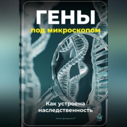 Гены под микроскопом: Как устроена наследственность