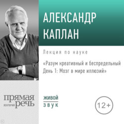 Лекция «Разум креативный и беспредельный. День 1. Мозг в мире иллюзий»