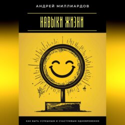 Навыки жизни. Как быть успешным и счастливым одновременно