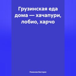 Грузинская еда дома – хачапури, лобио, харчо
