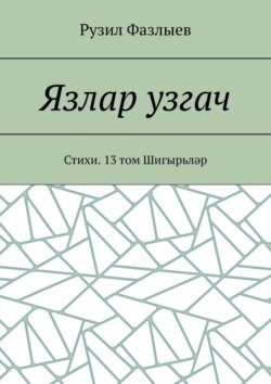 Язлар узгач. Стихи. 13 том Шигырьләр