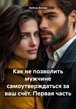 Как не позволить мужчине самоутверждаться за ваш счёт. Первая часть