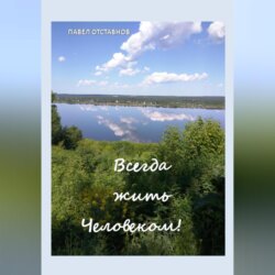 Всегда жить Человеком!