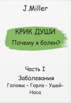 Крик Души – Почему я болен? Заболевания Головы – Горла – Ушей – Носа