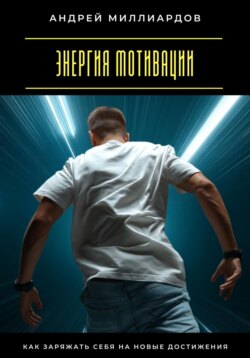 Энергия мотивации. Как заряжать себя на новые достижения