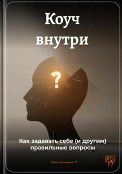 Коуч внутри: Как задавать себе (и другим) правильные вопросы