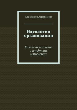 Идеология организации. Бизнес-психология и внедрение изменений