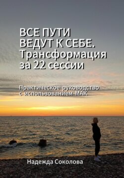 Все пути ведут к себе. Трансформация за 22 сессии. Практическое руководство с МАК
