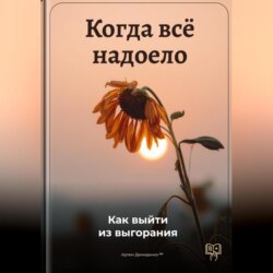 Когда всё надоело: Как выйти из выгорания