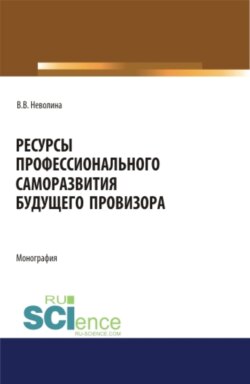 Ресурсы профессионального саморазвития будущего провизора. (Аспирантура, Бакалавриат, Магистратура, Ординатура, Специалитет). Монография.