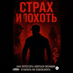 Страх и похоть. Как перестать бояться женщин и начать их соблазнять