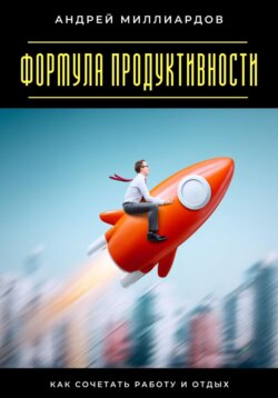 Формула продуктивности. Как сочетать работу и отдых