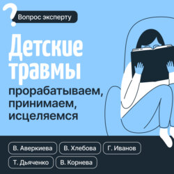 Детские травмы: прорабатываем, принимаем, исцеляемся
