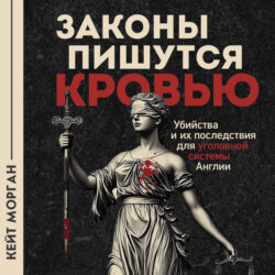 Законы пишутся кровью. Убийства и их последствия для уголовной системы Англии