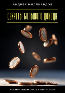 Секреты большого дохода. Как монетизировать свои навыки