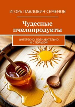Чудесные пчелопродукты. Интересно, познавательно и с пользой