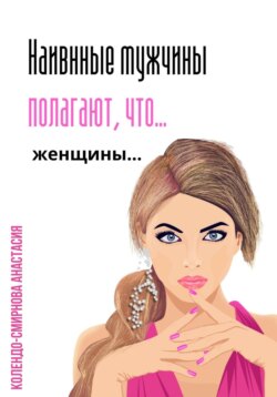 Наивные мужчины полагают, что женщины…