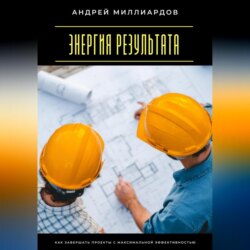 Энергия результата. Как завершать проекты с максимальной эффективностью