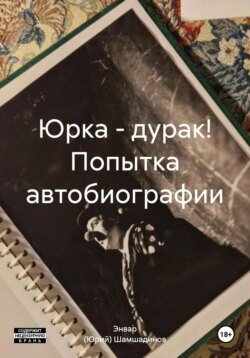 Юрка – дурак! Попытка автобиографии