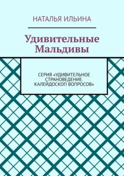 Удивительные Мальдивы. Серия «Удивительное страноведение. Калейдоскоп вопросов»