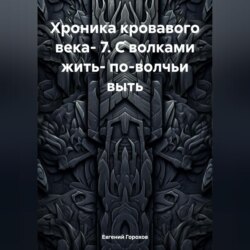 Хроника кровавого века- 7. С волками жить- по-волчьи выть