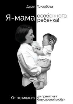 Я – мама особенного ребенка! От отрицания до принятия и безусловной любви