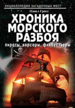 Хроника морского разбоя: пираты, корсары, флибустьеры
