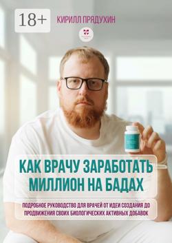 Как врачу заработать на миллион на бадах. Подробное руководство для врачей от идеи создания до продвижения своих биологических активных добавок