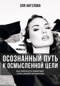 Осознанный путь к осмысленной цели. Как нейросети помогают стать зрелой личностью