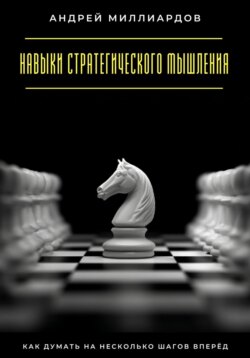 Навыки стратегического мышления. Как думать на несколько шагов вперёд