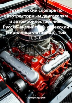 Технический словарь по автотракторным двигателям и автомобилестроению. Русско-английский-узбекский (кириллица-латиница). Том II. З-Л