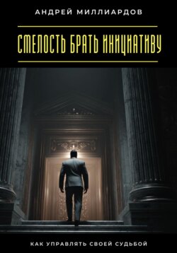 Смелость брать инициативу. Как управлять своей судьбой
