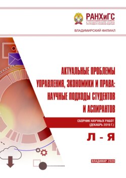 Актуальные проблемы управления, экономики и права: научные подходы студентов и аспирантов (декабрь 2019 г.) Л – Я