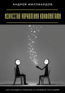 Искусство управления конфликтами. Как находить решение в сложных ситуациях