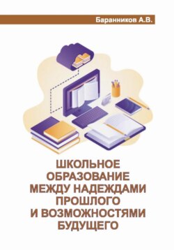 ШКОЛЬНОЕ ОБРАЗОВАНИЕ МЕЖДУ НАДЕЖДАМИ ПРОШЛОГО И ВОЗМОЖНОСТЯМИ БУДУЩЕГО. Проблемы, анализ, предложения с позиции учебно-организационной деятельности