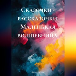 Сказочки – рассказочки. Маленькая волшебница.