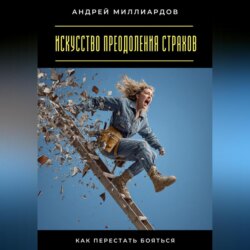 Искусство преодоления страхов. Как перестать бояться