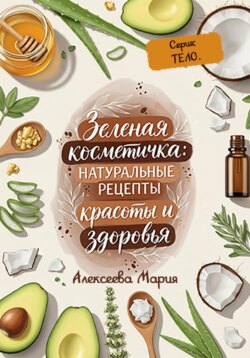 «Зелёная косметичка: Натуральные рецепты красоты и здоровья» Серия: тело.