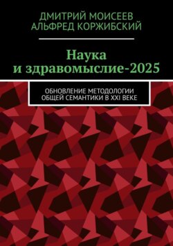 Наука и здравомыслие-2025. Обновление методологии общей семантики в XXI веке