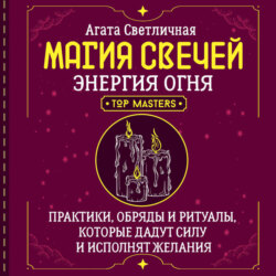Магия свечей. Энергия огня. Практики, обряды и ритуалы, которые дадут силу и исполнят желания