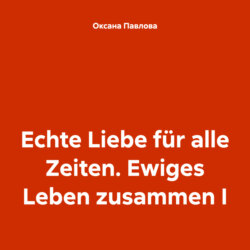 Echte Liebe für alle Zeiten. Ewiges Leben zusammen I