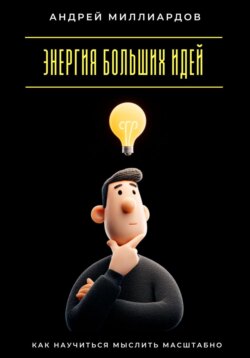 Энергия больших идей. Как научиться мыслить масштабно