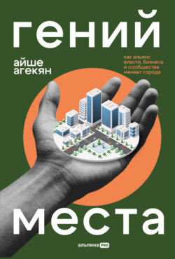 Гений места: Как альянс власти, бизнеса и сообщества меняет города