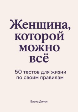 Женщина, которой можно всё. 50 тестов для жизни по своим правилам