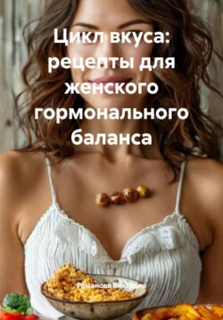 Цикл вкуса: рецепты для женского гормонального баланса