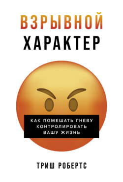 Взрывной характер: Как помешать гневу контролировать вашу жизнь