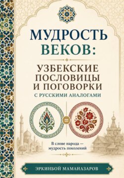 Мудрость веков: Узбекские пословицы и поговорки с русскими аналогами